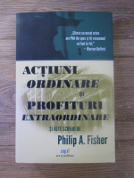 Anticariat: Philip A. Fisher - Actiuni ordinare si profituri extraordinare