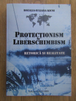 Anticariat: Rozalia-Iuliana Kicsi - Protectionism si liberschimbism