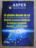 Sa gandim dincolo de azi. Modelul economic romanesc in Uniunea Europeana. Romania-Orizont 2040