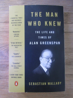 Sebastian Mallaby - The man who knew. The life and times of Alan Greenspan