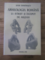 Anticariat: Sever Dumitrascu - Arheologia romana la sfarsit si inceput de mileniu