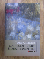 Anticariat: Tudor Catineanu - Configuratii fizice si exercitii metafizice