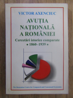 Victor Axenciuc - Avutia nationala a Romaniei. Cercetari istorice comparate (1860-1939)