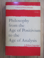 Anticariat: A. Robert Caponigri - Philosophy from the Age of Positivism to the Age of Analysis