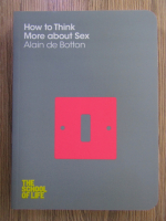 Anticariat: Alain de Botton - How to think more about sex