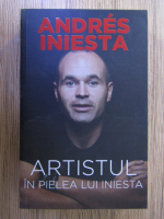 Anticariat: Andres Iniesta - Artistul, in pielea lui Iniesta