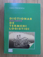 Anticariat: I. Predescu - Dictionar explicativ de termeni logistici