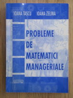 Ioana Tascu, Ioana Zelina - Probleme de matematici manageriale