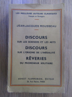 Anticariat: Jean Jacques Rousseau - Discours sur les sciences et les arts. Discours sur l'origine de l'inegalite. Reveries du promeneur solitaire