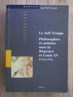 Anticariat: Jean Noel Vuarnet - Le joli temps. Philosophes et artistes sous la Regence et Louis XV (1715-1774)