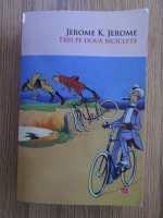 Anticariat: Jerome K. Jerome - Trei pe doua biciclete
