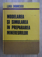 Luigi Dobrescu - Modelarea si simularea in prepararea minereurilor