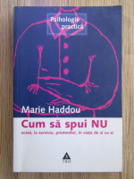 Anticariat: Marie Haddou - Cum sa spui NU acasa, la serviciu, prietenilor, in viata de zi cu zi