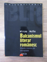 Mircea Muthu - Balcanismul literar romanesc (volumul 1)