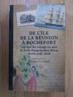 Anticariat: Monique Le Henaff - De l'ile de la Reunion a Rochefort. Journal du voyage en mer de Julie Desgravelles-Berar. Avril-aout 1828