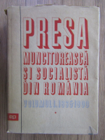 Presa muncitoreasca si socialista din Romania (volumul 1, partea I)