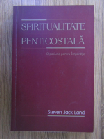 Anticariat: Steven Jack Land - Spiritualitate penticostala. O pasiune pentru Imparatie
