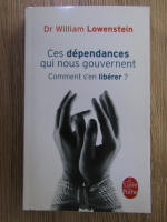 William Lowenstein - Ces dependences qui nous gouvernent, comment s'en liberer?
