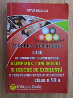 Artur Balauca - Algebra. Geometrie. 1440 de probleme semnificative. Olimpiade, concursuri si centre de excelenta, clasa a VII-a