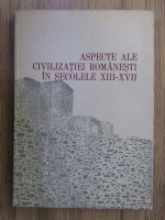 Aspecte ale civilizatiei romanesti in secolele XIII-XVII