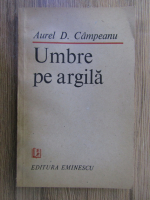 Anticariat: Aurel D. Campeanu - Umbre pe argila
