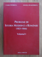 Camil Petrescu - Probleme de istoria moderna a Romaniei (volumul 1)