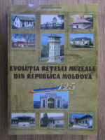 Anticariat: Constantin Gh. Ciobanu, Mihai Ursu - Evolutia retelei muzeale din Republica Moldova