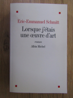Anticariat: Eric Emmanuel Schmitt - Lorsque j'etais une oeuvre d'art