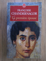 Anticariat: Francoise Chandernagor - La premiere epouse