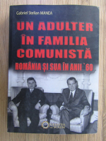 Anticariat: Gabriel Stelian Manea - Un adulter in familia comunista. Romania si SUA in anii '60