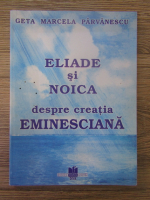 Geta Marcela Parvanescu - Eliade si Noica despre creatia Eminesciana