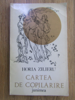 Horia Zilieru - Cartea de copilarire