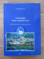 Ioan Prahoveanu - Sasciori, satul copilariei mele. Monografie autobiografica