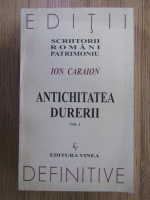 Anticariat: Ion Caraion - Antichitatea durerii (volumul 1)