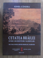 Ionel Candea - Cetatea Brailei. Istoric, reconstituire, valorificare (editie bilingva)