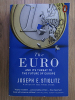 Anticariat: Joseph E. Stiglitz - The euro and its threat to the future of Europe