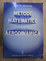 Lazar Dragos - Metode matematice in aerodinamica