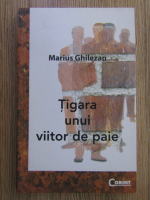 Anticariat: Marius Ghilezan - Tigara unui viitor de paie