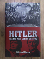 Anticariat: Michael Munn - Hitler and the Nazi Cult of Celebrity