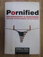 Anticariat: Pamela Paul - Pornified. How pornography is transforming our lives, our relationships, and our families