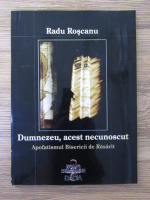 Anticariat: Radu Roscanu - Dumnezeu, acest necunoscut. Apofatismul Bisericii la Rasarit