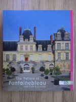 Anticariat: The Palace of Fontainebleau. Visitor's guide