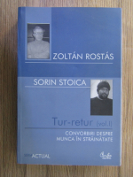 Anticariat: Zoltan Rostas, Sorin Stoica - Tur-retur (volumul 1). Convorbiri despre munca in strainatate