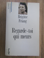 Anticariat: Brigitte Friang - Regarde-toi qui meurs