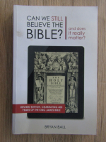 Anticariat: Bryan Ball - Can we still believe the Bible? And does it really matter?