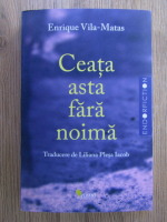 Enrique Vila-Matas - Ceata asta fara noima