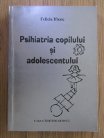 Felicia Iftene - Psihiatria copilului si adolescentului