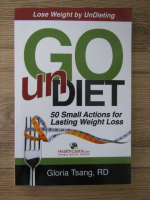 Anticariat: Gloria Tsang - Go undiet. 50 small actions for lasting weight loss