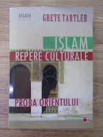 Grete Tartler - Islam, repere culturale. Proba Orientului