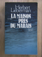 Anticariat: Herbert Lieberman - La maison pres du marais